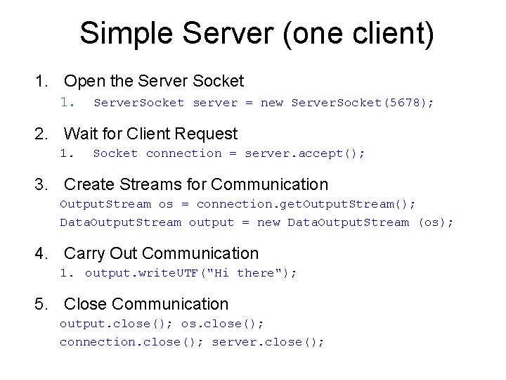 Simple Server (one client) 1. Open the Server Socket 1. Server. Socket server =