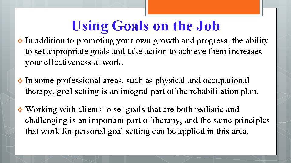 Using Goals on the Job v In addition to promoting your own growth and