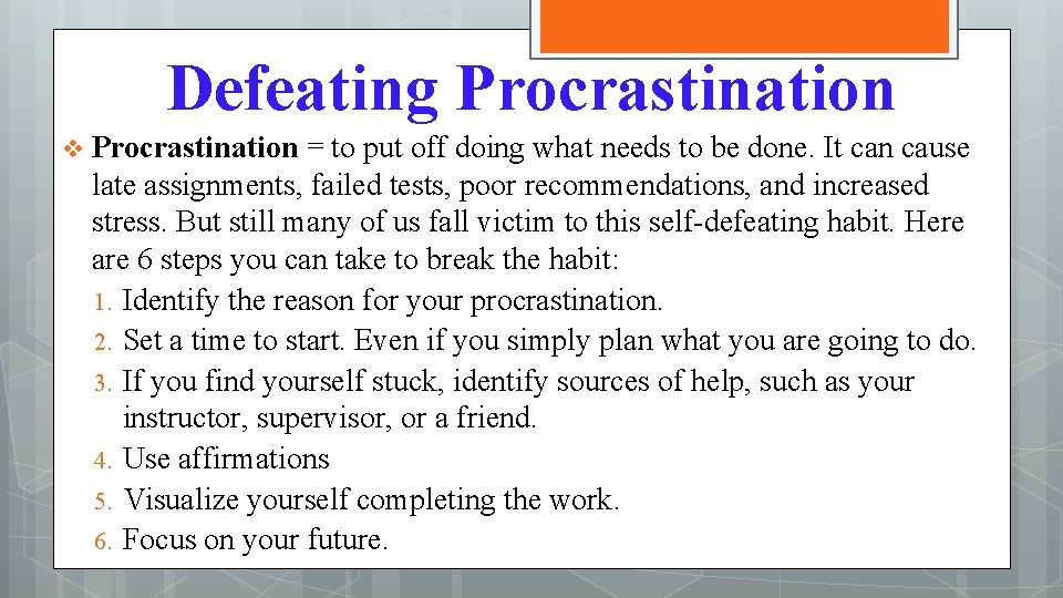 Defeating Procrastination v Procrastination = to put off doing what needs to be done.