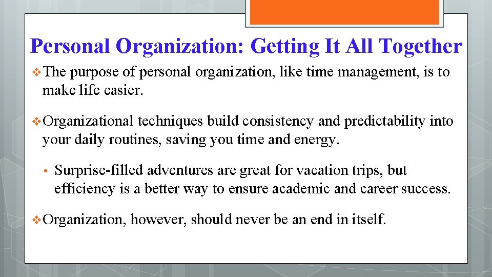 Personal Organization: Getting It All Together v The purpose of personal organization, like time