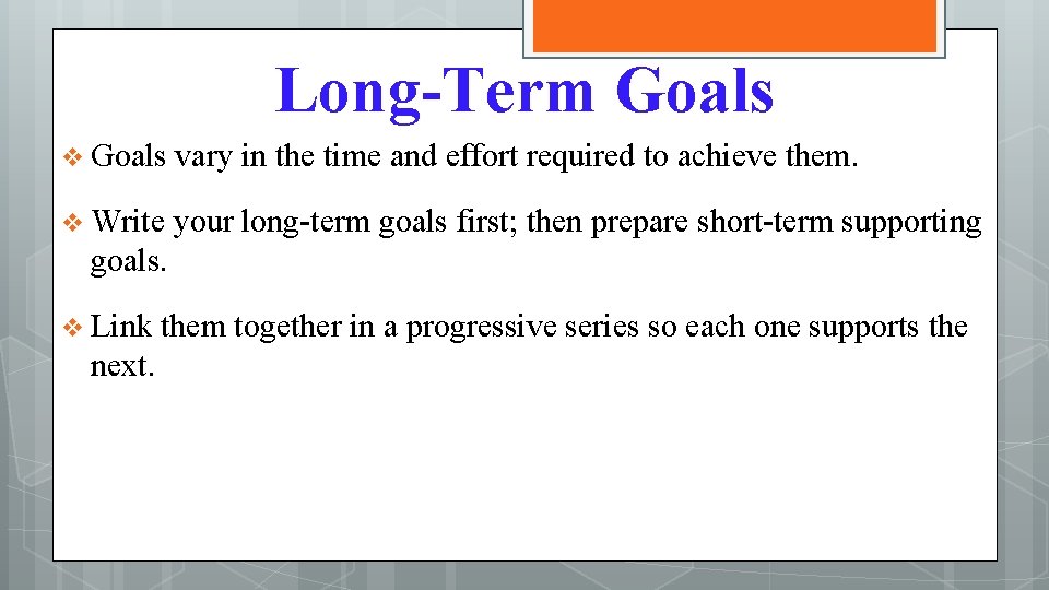 Long-Term Goals vary in the time and effort required to achieve them. v Write