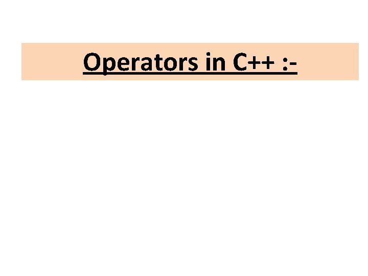 Operators in C++ : - Operators in C++ : -