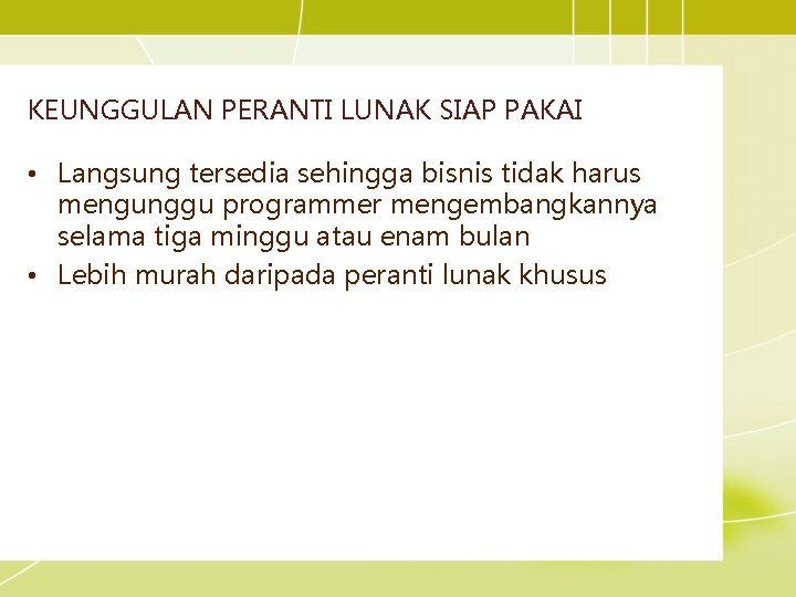 KEUNGGULAN PERANTI LUNAK SIAP PAKAI • Langsung tersedia sehingga bisnis tidak harus mengunggu programmer