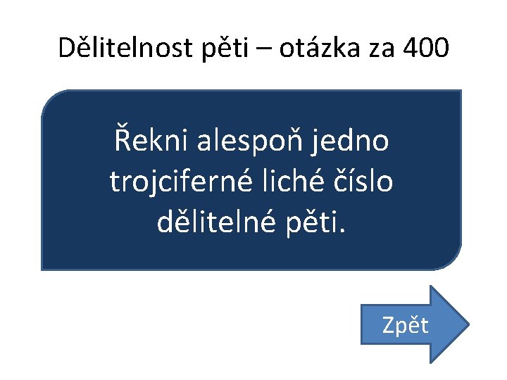 Dělitelnost pěti – otázka za 400 Řekni alespoň jedno trojciferné liché číslo dělitelné pěti.