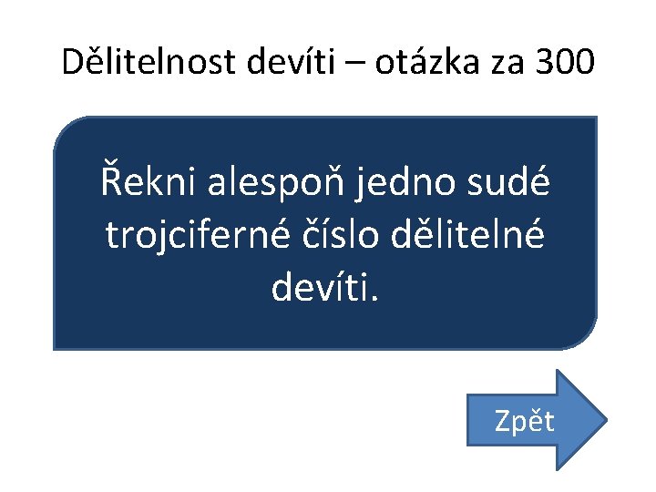 Dělitelnost devíti – otázka za 300 Řekni alespoň jedno sudé trojciferné číslo dělitelné devíti.