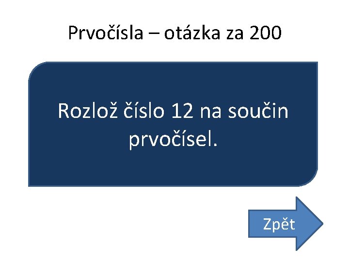 Prvočísla – otázka za 200 Rozlož číslo 12 na součin prvočísel. Zpět 