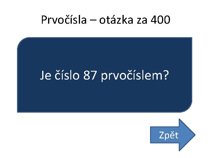 Prvočísla – otázka za 400 Je číslo 87 prvočíslem? Zpět 