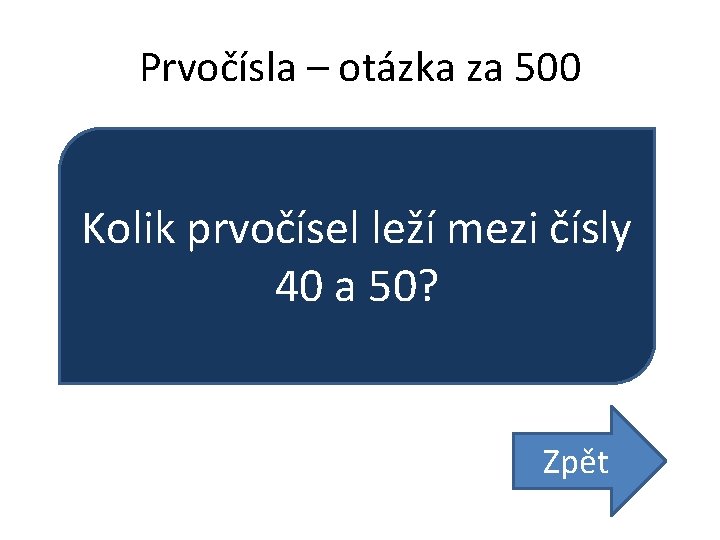 Prvočísla – otázka za 500 Kolik prvočísel leží mezi čísly 40 a 50? Zpět