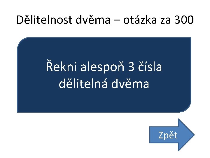 Dělitelnost dvěma – otázka za 300 Řekni alespoň 3 čísla dělitelná dvěma Zpět 