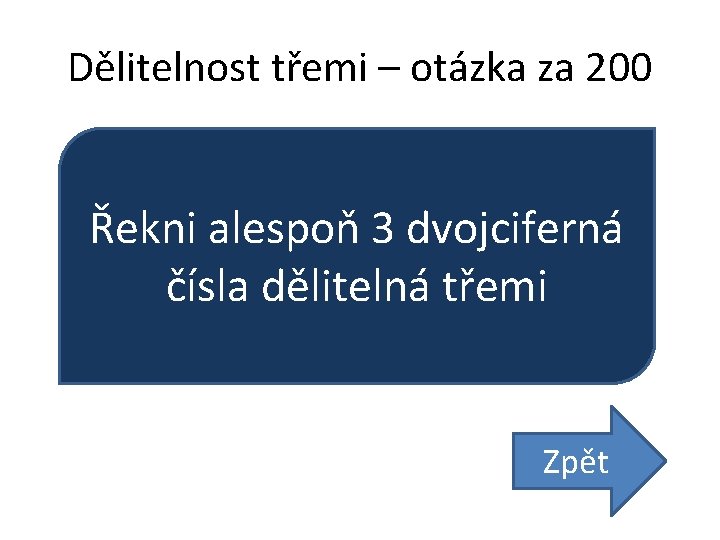 Dělitelnost třemi – otázka za 200 Řekni alespoň 3 dvojciferná čísla dělitelná třemi Zpět