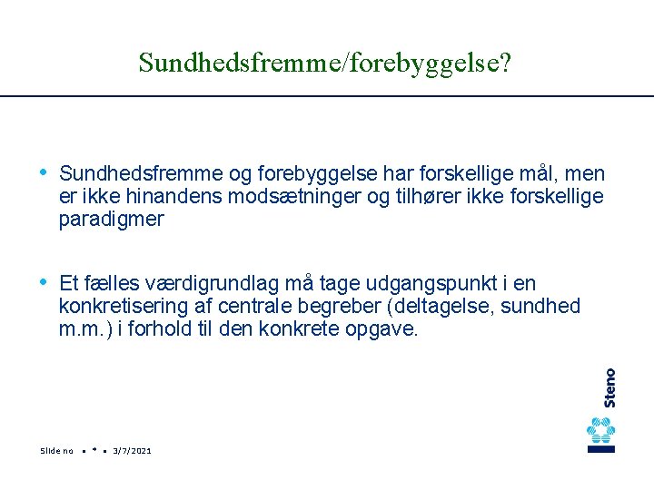 Sundhedsfremme/forebyggelse? • Sundhedsfremme og forebyggelse har forskellige mål, men er ikke hinandens modsætninger og