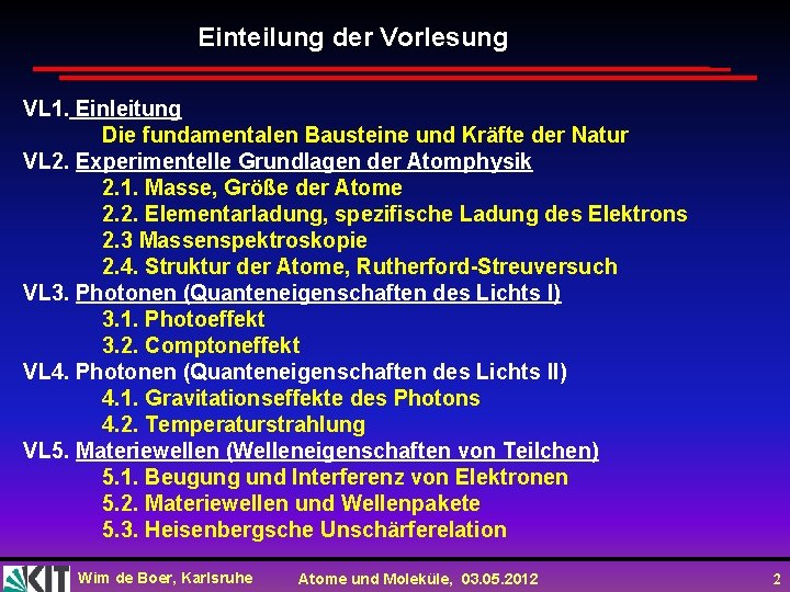 Einteilung der Vorlesung VL 1. Einleitung Die fundamentalen Bausteine und Kräfte der Natur VL