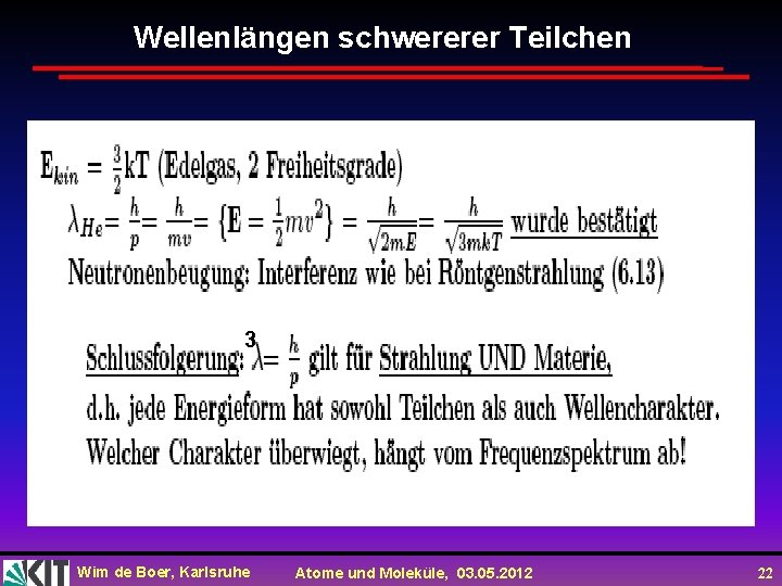 Wellenlängen schwererer Teilchen 3 Wim de Boer, Karlsruhe Atome und Moleküle, 03. 05. 2012