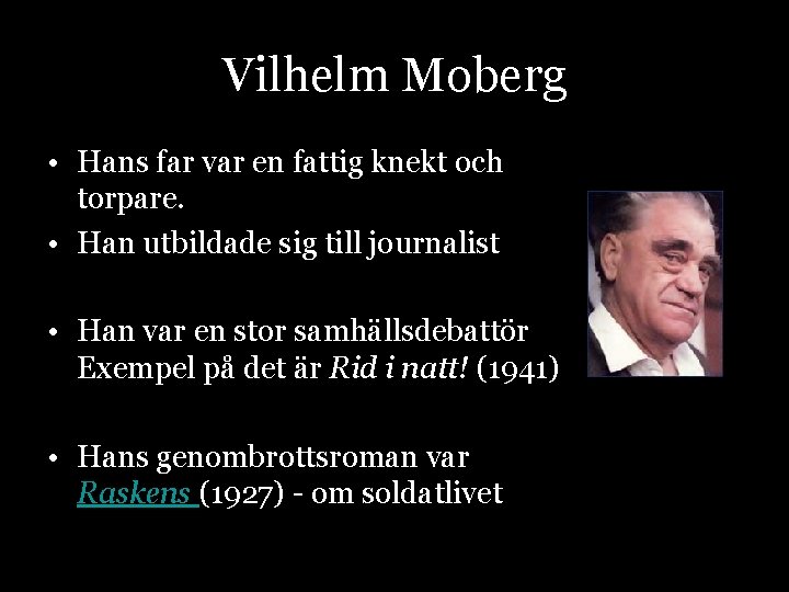 Vilhelm Moberg • Hans far var en fattig knekt och torpare. • Han utbildade