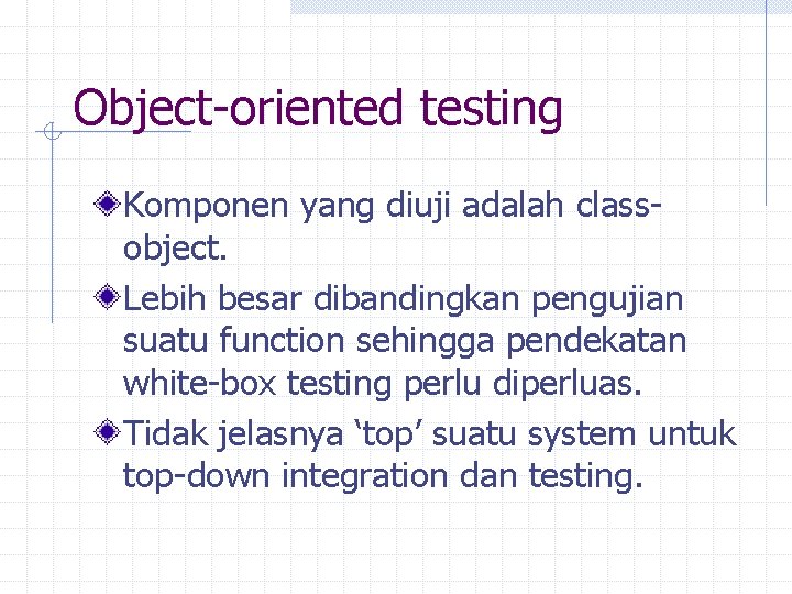 Object-oriented testing Komponen yang diuji adalah classobject. Lebih besar dibandingkan pengujian suatu function sehingga