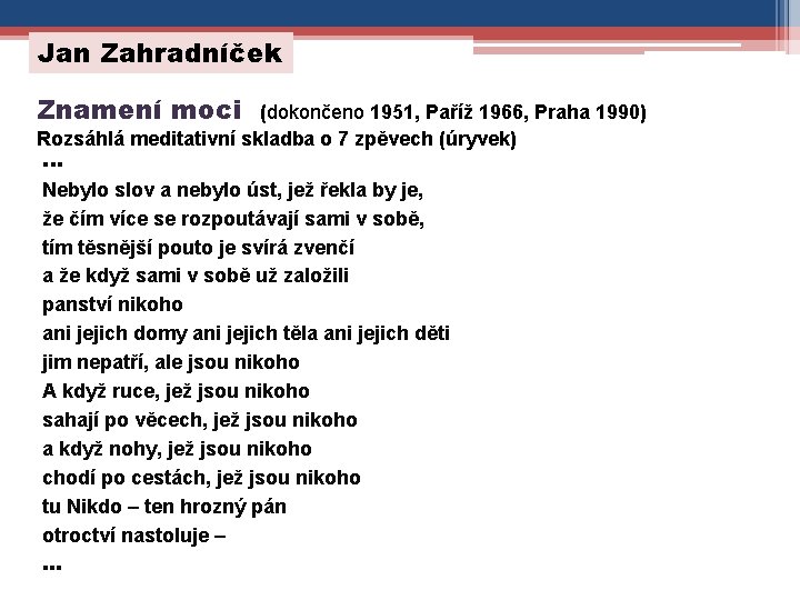 Jan Zahradníček Znamení moci (dokončeno 1951, Paříž 1966, Praha 1990) Rozsáhlá meditativní skladba o