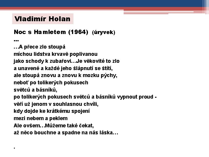 Vladimír Holan Noc s Hamletem (1964) (úryvek) … …A přece zlo stoupá míchou lidstva