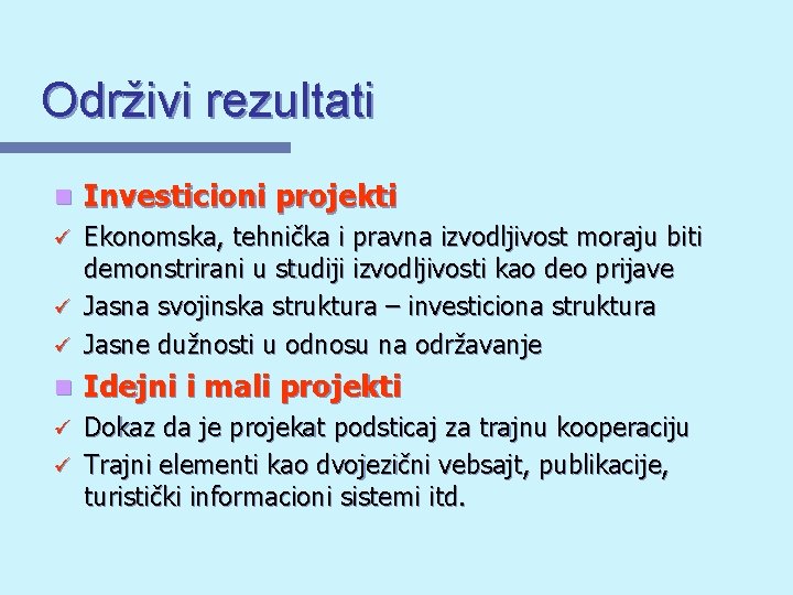 Održivi rezultati n Investicioni projekti Ekonomska, tehnička i pravna izvodljivost moraju biti demonstrirani u