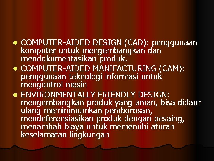 COMPUTER-AIDED DESIGN (CAD): penggunaan komputer untuk mengembangkan dan mendokumentasikan produk. l COMPUTER-AIDED MANIFACTURING (CAM):