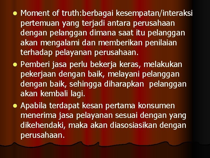 Moment of truth: berbagai kesempatan/interaksi pertemuan yang terjadi antara perusahaan dengan pelanggan dimana saat