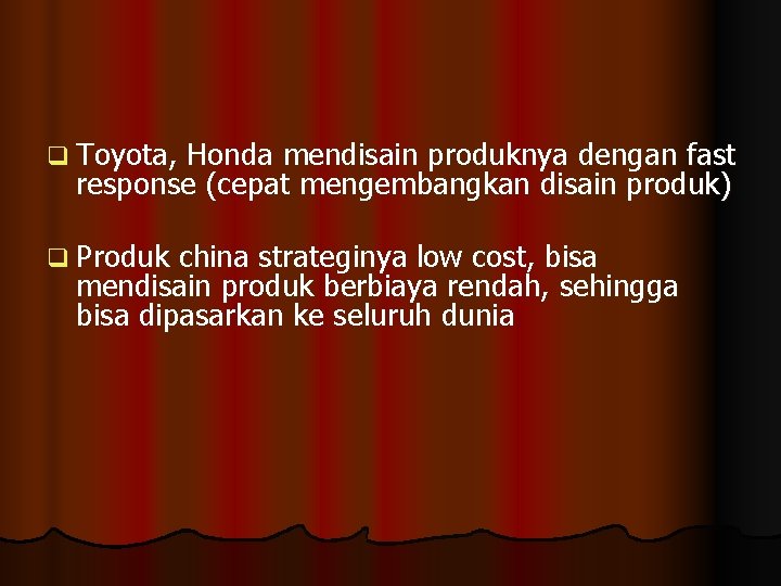 q Toyota, Honda mendisain produknya dengan fast response (cepat mengembangkan disain produk) q Produk