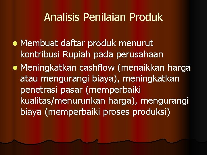 Analisis Penilaian Produk l Membuat daftar produk menurut kontribusi Rupiah pada perusahaan l Meningkatkan