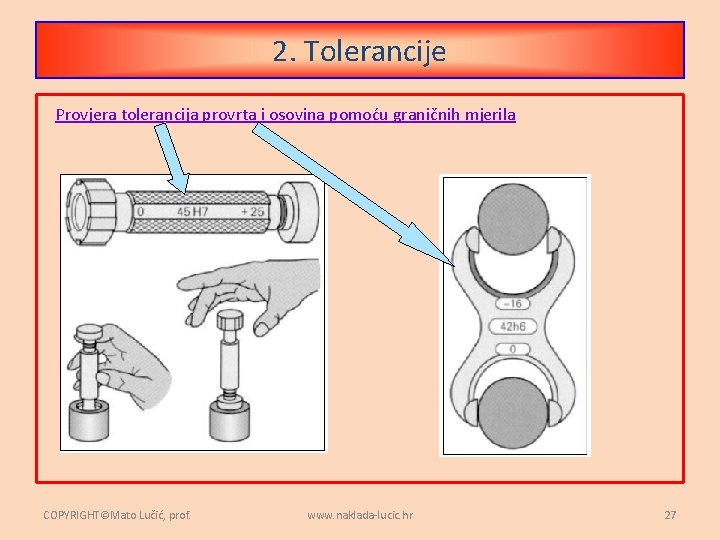 2. Tolerancije Provjera tolerancija provrta i osovina pomoću graničnih mjerila COPYRIGHT©Mato Lučić, prof. www.