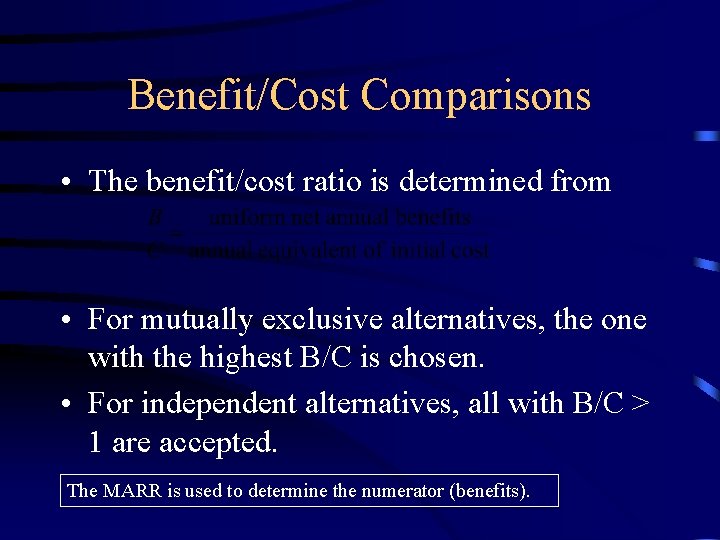 Benefit/Cost Comparisons • The benefit/cost ratio is determined from • For mutually exclusive alternatives,