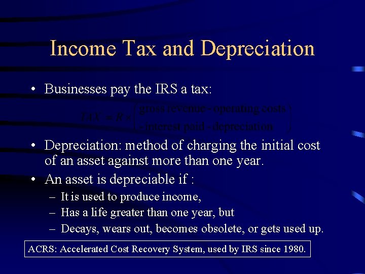 Income Tax and Depreciation • Businesses pay the IRS a tax: • Depreciation: method