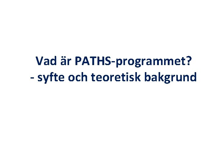 Vad är PATHS-programmet? - syfte och teoretisk bakgrund 