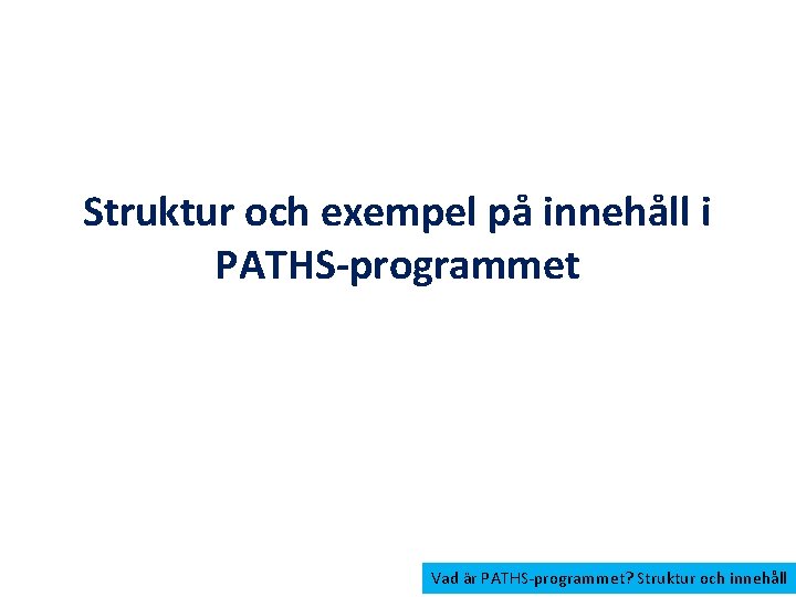 Struktur och exempel på innehåll i PATHS-programmet Vad är PATHS-programmet? Struktur och innehåll 