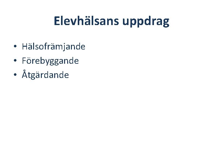 Elevhälsans uppdrag • Hälsofrämjande • Förebyggande • Åtgärdande 