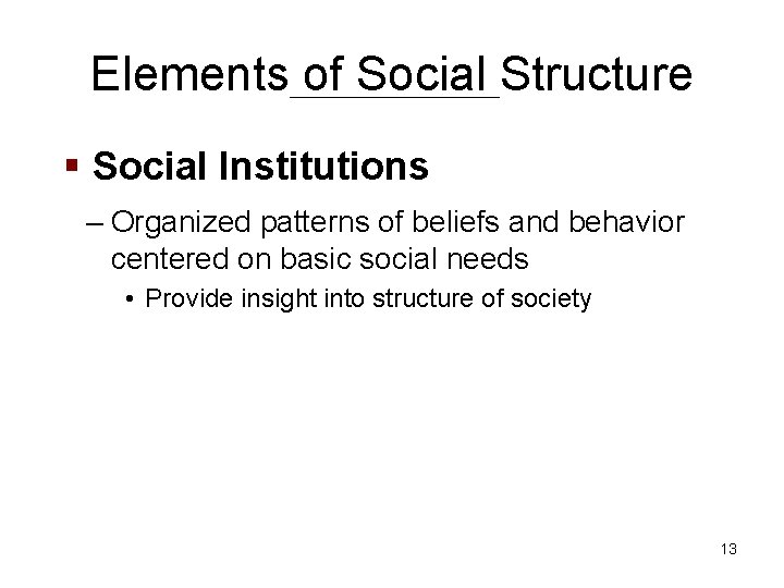 Elements of Social Structure § Social Institutions – Organized patterns of beliefs and behavior