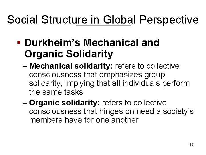 Social Structure in Global Perspective § Durkheim’s Mechanical and Organic Solidarity – Mechanical solidarity: