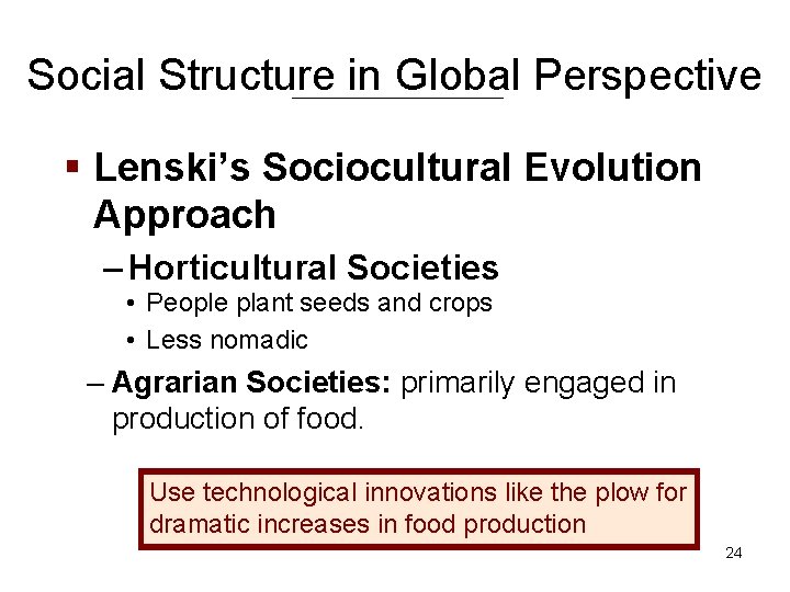 Social Structure in Global Perspective § Lenski’s Sociocultural Evolution Approach – Horticultural Societies •