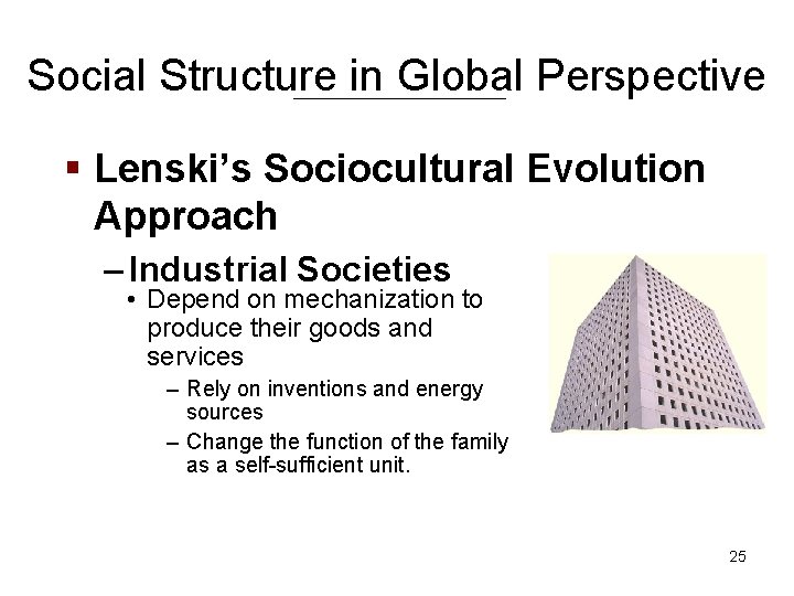 Social Structure in Global Perspective § Lenski’s Sociocultural Evolution Approach – Industrial Societies •
