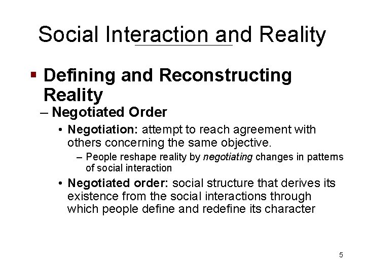 Social Interaction and Reality § Defining and Reconstructing Reality – Negotiated Order • Negotiation: