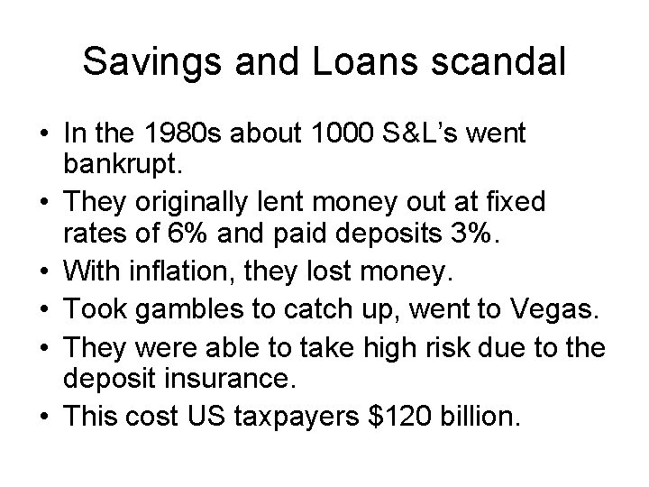 Savings and Loans scandal • In the 1980 s about 1000 S&L’s went bankrupt.