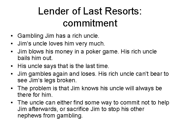 Lender of Last Resorts: commitment • Gambling Jim has a rich uncle. • Jim’s