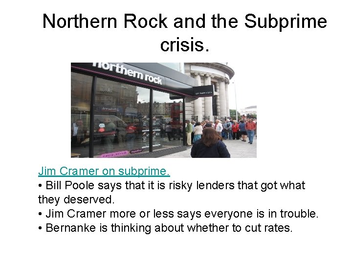 Northern Rock and the Subprime crisis. Jim Cramer on subprime. • Bill Poole says