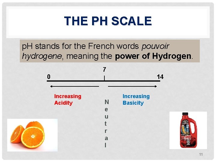 THE PH SCALE p. H stands for the French words pouvoir hydrogene, meaning the