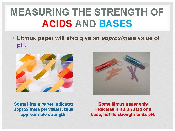 MEASURING THE STRENGTH OF ACIDS AND BASES • Litmus paper will also give an