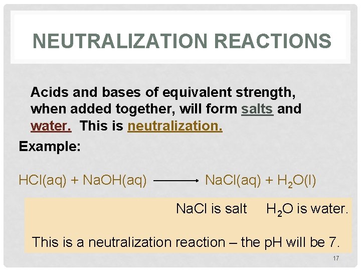 NEUTRALIZATION REACTIONS Acids and bases of equivalent strength, when added together, will form salts