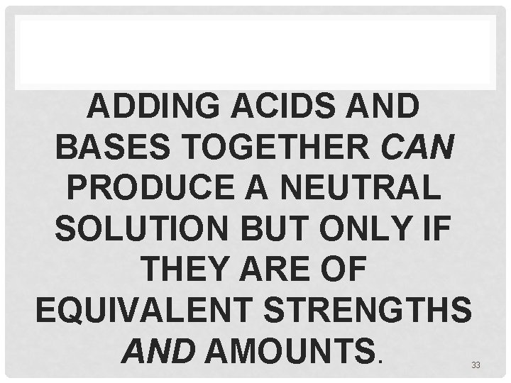 ADDING ACIDS AND BASES TOGETHER CAN PRODUCE A NEUTRAL SOLUTION BUT ONLY IF THEY