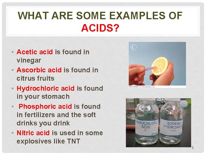 WHAT ARE SOME EXAMPLES OF ACIDS? • Acetic acid is found in vinegar •