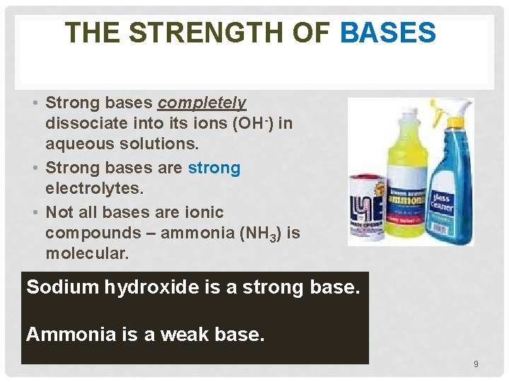 THE STRENGTH OF BASES • Strong bases completely dissociate into its ions (OH-) in
