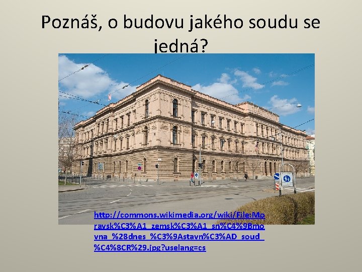 Poznáš, o budovu jakého soudu se jedná? http: //commons. wikimedia. org/wiki/File: Mo ravsk%C 3%A