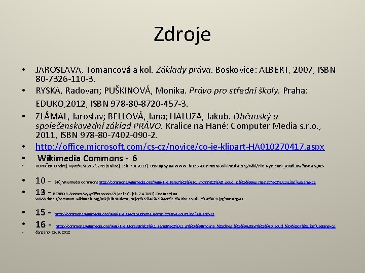 Zdroje • • • JAROSLAVA, Tomancová a kol. Základy práva. Boskovice: ALBERT, 2007, ISBN