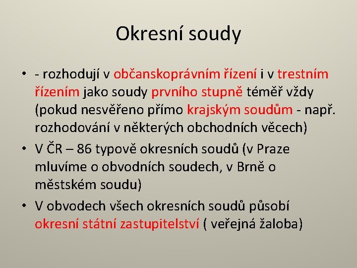 Okresní soudy • - rozhodují v občanskoprávním řízení i v trestním řízením jako soudy