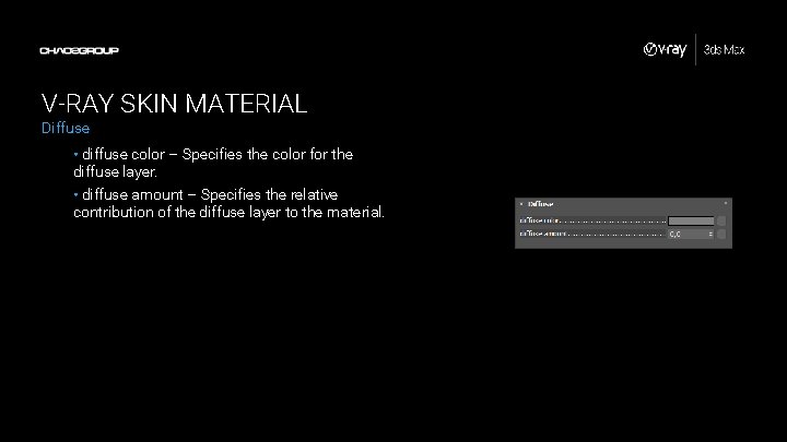 V-RAY SKIN MATERIAL Diffuse • diffuse color – Specifies the color for the diffuse